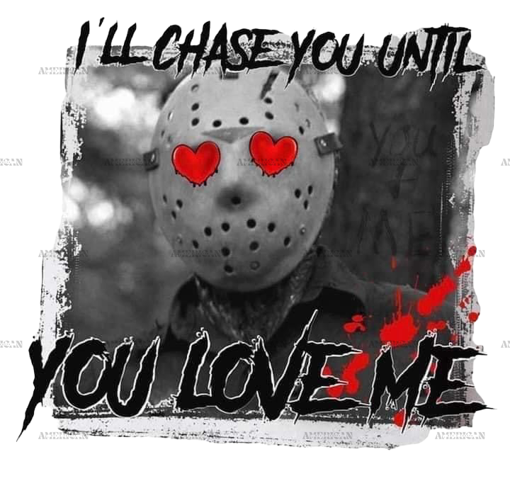 I'll Chase You Until You Love Me DTF Transfer