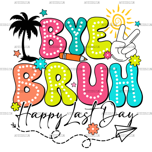 Bye Bruh Happy Last Day DTF Transfer