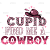 Cupid Find Me A Cowboy-2 DTF Transfer