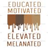 Educated Motivated Elevated Melanated DTF Transfer
