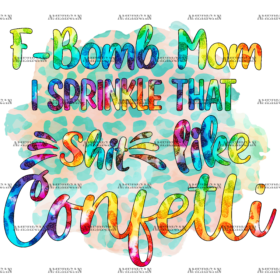 F Bomb Mom I Sprinkle That Shit Like Confetti DTF Transfer