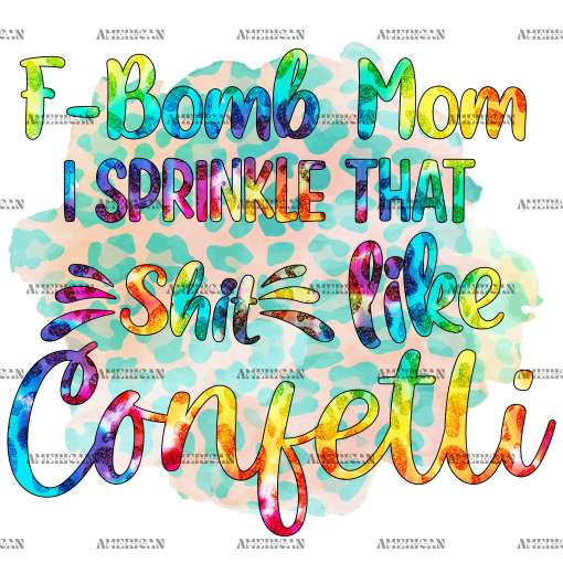 F Bomb Mom I Sprinkle That Shit Like Confetti DTF Transfer