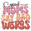 Good Moms Say Bad Words-1 DTF Transfer
