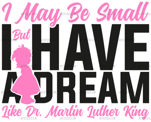 I May Be Small But I Have A Dream Like Dr. MLK - Girl Black DTF Transfer
