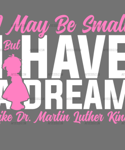 I May Be Small But I Have A Dream Like Dr. MLK - Girl White DTF Transfer