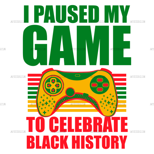 I Paused My Game To Celebrate Black History DTF Transfer