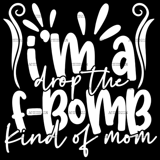 I'm A Drop The F-Bomb Kind Of Mom DTF Transfer