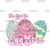 I'm Just So Egg Stra DTF Transfer