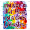 I'm Not A Hot Mess I'm A Spicy Disaster DTF Transfer