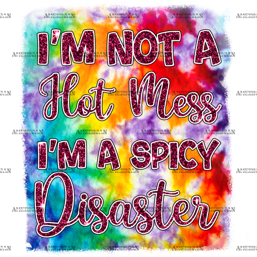I'm Not A Hot Mess I'm A Spicy Disaster DTF Transfer