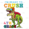 I'm Ready To Crush Dinosours 4th Grade DTF Transfer