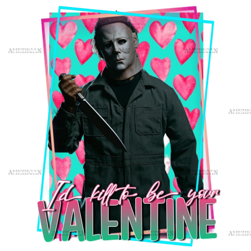 Id Kill To Be Your Valentine Michael Mayers DTF Transfer