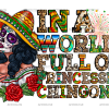 In A World Full Of Princesses Chingona DTF Transfer
