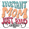 Instant Mom Just And Coffee-2 DTF Transfer