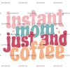 Instant Mom Just And Coffee-3 DTF Transfer