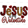 Jesus Is My Valentine DTF Transfer