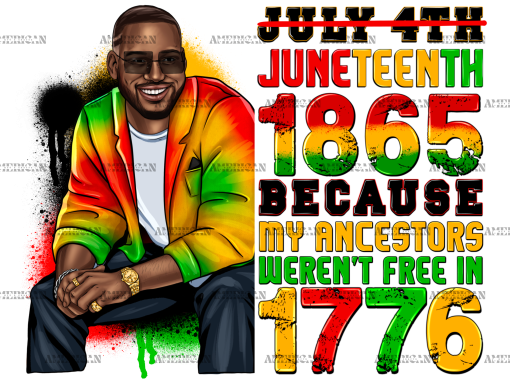 Juneteenth 1865 Because My Ancestors Weren't Free In 1776 Man-2 DTF Transfer