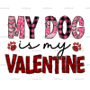 My Dog Is My Valentine DTF Transfer