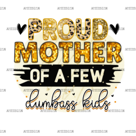 Proud Mother Of A Few Dumbass Kids DTF Transfer