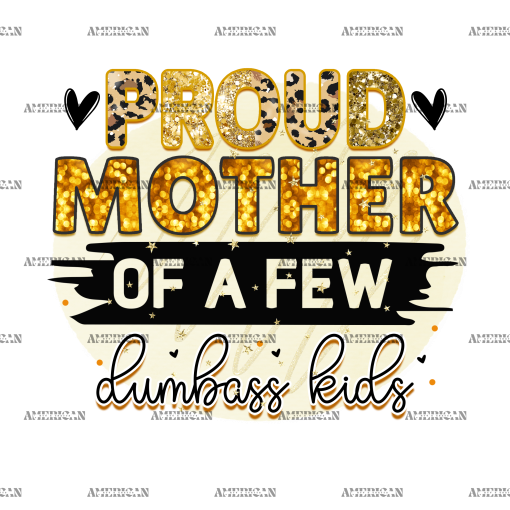Proud Mother Of A Few Dumbass Kids DTF Transfer