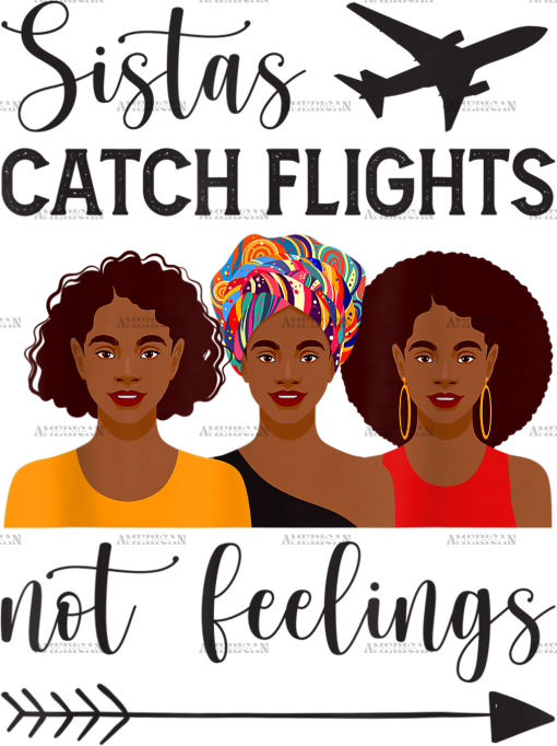 Sistas Catch Flights Not Feelings DTF Transfer