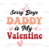 Sorry Boys Daddy Is My Valentine DTF Transfer