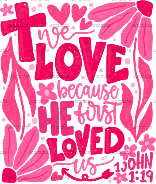 We Love Because He First Loved Us-2 DTF Transfer