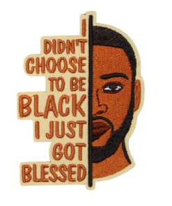 I Didn't Choose To Be Black I Just Got Blessed Patch (Small/Embroidery)