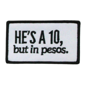 He's A 10 , But In Pesos Patch (Small/Embroidery)