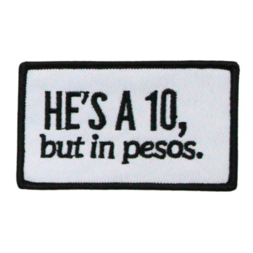 He's A 10 , But In Pesos Patch (Small/Embroidery)