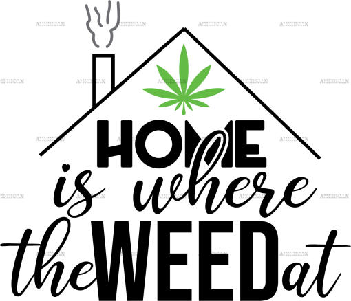 Home is where the weed at DTF Transfer