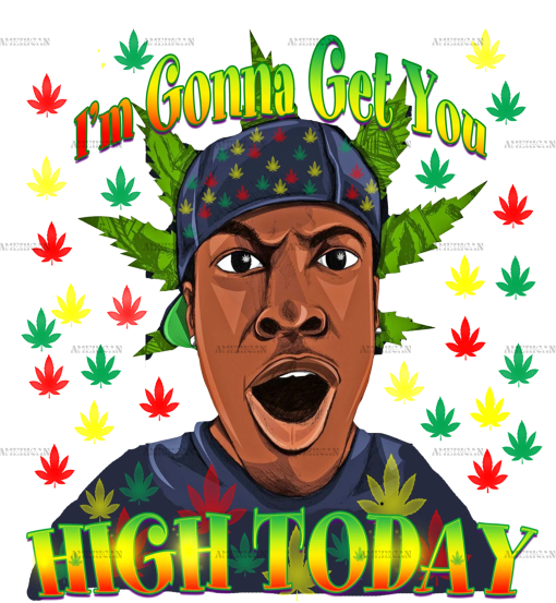 Im gonna get you high today DTF Transfer