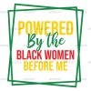 Powered By The Black Women Before Me-2 DTF Transfer