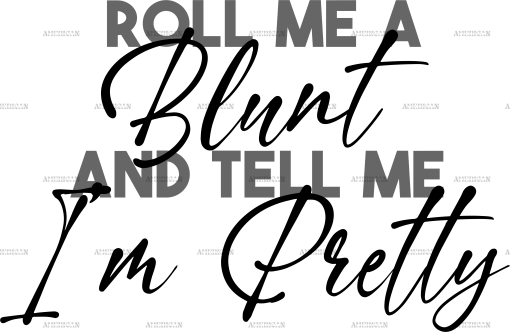 Roll me a blunt and tell me Im pretty DTF Transfer