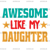Awesome Like My Daughter DTF Transfer