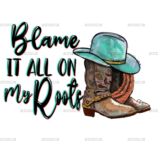 Blame It All On My Roots Boots DTF Transfer