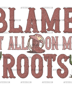 Blame It On My Root-1 DTF Transfer