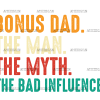 Bonus Dad The Man The Myth The Bad Influence-2 DTF Transfer