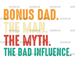 Bonus Dad The Man The Myth The Bad Influence-2 DTF Transfer
