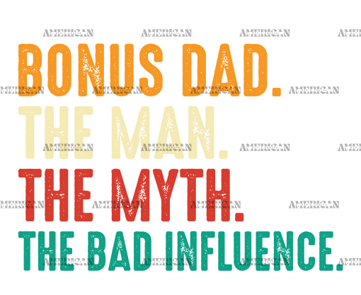 Bonus Dad The Man The Myth The Bad Influence-2 DTF Transfer