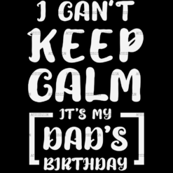 I Can't Keep Calm It's My Dad's Birthday DTF Transfer