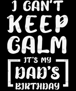 I Can't Keep Calm It's My Dad's Birthday DTF Transfer