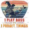 I Play Bass And I Forget Things DTF Transfer