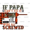 If Papa Can't Fix It Were All Screwed DTF Transfer
