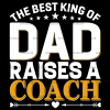 The Best King Of Dad Raises A Coach DTF Transfer