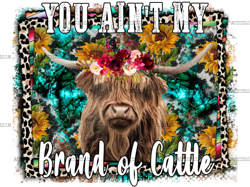 You Aint My Brand Of Cattle Cow DTF Transfer