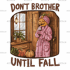 Don't Brother Until Fall-3 DTF Transfer