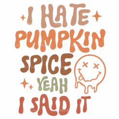I Hate Pumpkin Spice Yeah I Said It DTF Transfer