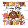 Thankful For My Little Turkeys DTF Transfer